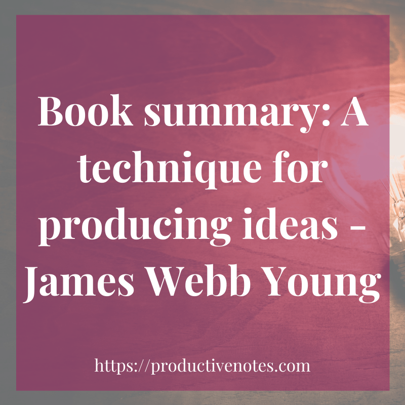 Book Summary: A Technique For Producing Ideas by James Webb Young
